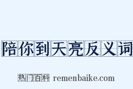 陪你到天亮反义词是什么意思的图片